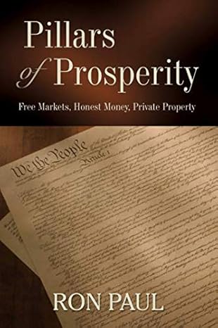 pillars of prosperity free markets honest money private property 1st edition ron paul 1933550244,