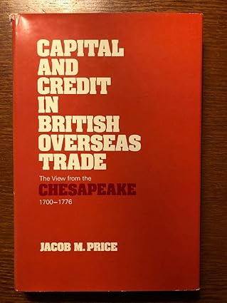 capital and credit in british overseas trade the view from the chesapeake 1700 1776 1st edition jacob m price