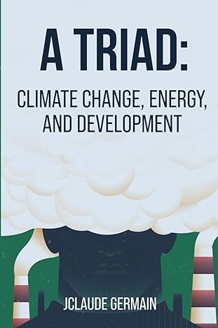 a triad climate change energy and development 1st edition jclaude germain 1737930536, 978-1737930532
