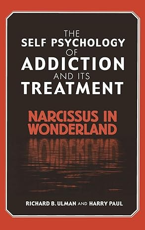 the self psychology of addiction and its treatment narcissus in wonderland 1st edition richard b ulman ,harry