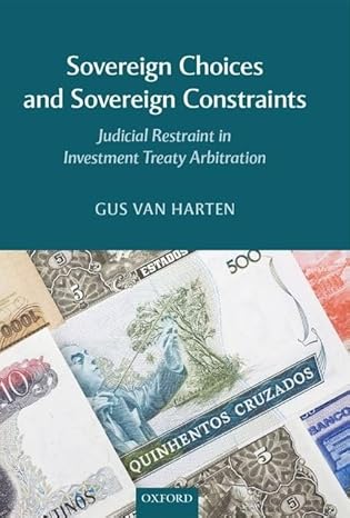 sovereign choices and sovereign constraints judicial restraint in investment treaty arbitration 1st edition