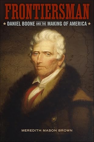 frontiersman daniel boone and the making of america 1st edition meredith mason brown 0807154458,