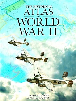 the historical atlas of world war ii 1st edition alexander swanston ,malcolm swanston 0785831460,