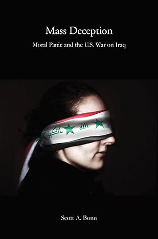 mass deception moral panic and the u s war on iraq 1st edition professor scott a bonn ,michael welch
