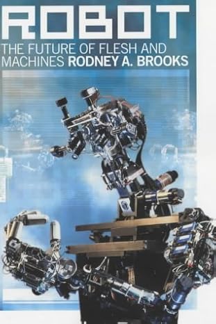 robot the future of flesh and machines 1st edition rodney allen brooks 0713995017, 978-0713995015