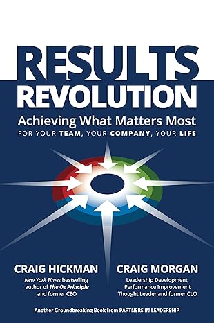 results revolution achieving what matters most your team your company your life 1st edition craig hickman