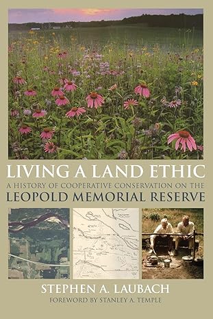 living a land ethic a history of cooperative conservation on the leopold memorial reserve 1st edition stephen