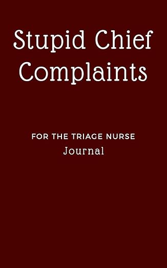 stupid chief complaints for the triage nurse journal fun er nursing notebook gift 5 x 8 120 blank lined pages