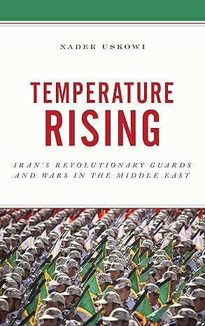 temperature rising irans revolutionary guards and wars in the middle east 1st edition nader uskowi