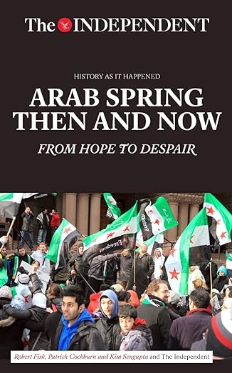 arab spring then and now from hope to despair 1st edition robert fisk ,patrick cockburn 1633534936,