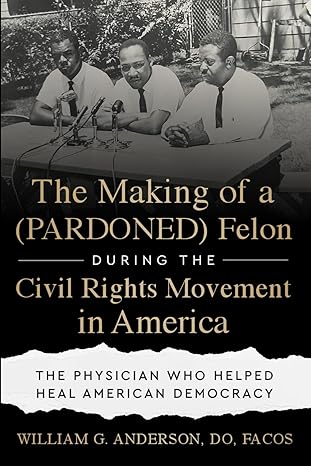 the making of a felon during the civil rights movement in america the physician who helped heal american