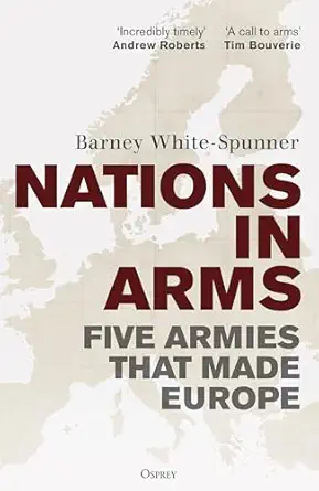 nations in arms five armies that made europe 1st edition barney white spunner 1472872983, 978-1472872982