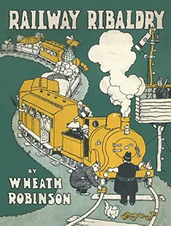 railway ribaldry being 96 pages of railway humour 1st edition w heath robinson 1908402946, 978-1908402943