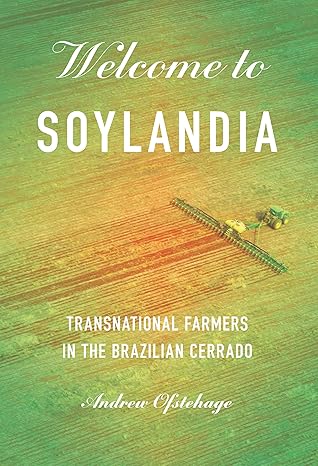 welcome to soylandia transnational farmers in the brazilian cerrado 1st edition andrew ofstehage 1501780239,