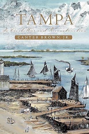 tampa in civil war and reconstruction 1st edition canter brown jr 1879852489, 978-1879852488