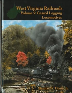 west virginia railroads volume 5 geared logging locomotives 1st edition thomas dixon 093948756x,