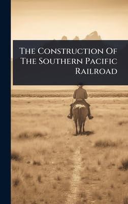 the construction of the southern pacific railroad 1st edition anonymous 102486216x, 978-1024862164
