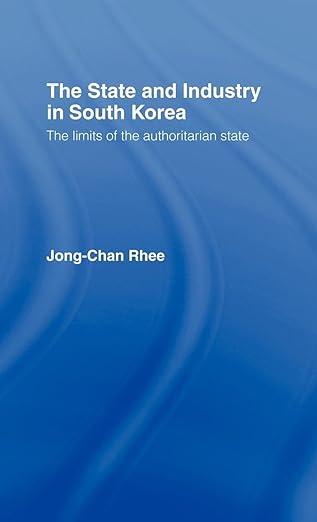 the state and industry in south korea the limits of the authoritarian state 1st edition jong chan rhee