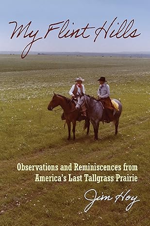my flint hills observations and reminiscences from americas last tallgrass prairie 1st edition jim hoy