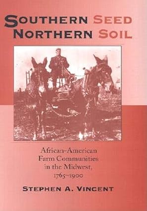southern seed northern soil african american farm communities in the midwest 1765 1900 1st edition stephen a
