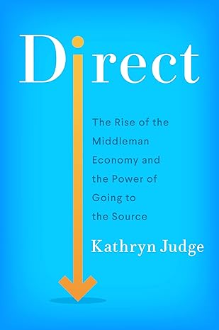 direct the rise of the middleman economy and the power of going to the source 1st edition kathryn judge