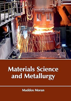 materials science and metallurgy 1st edition maddox moran 1635491835, 978-1635491838