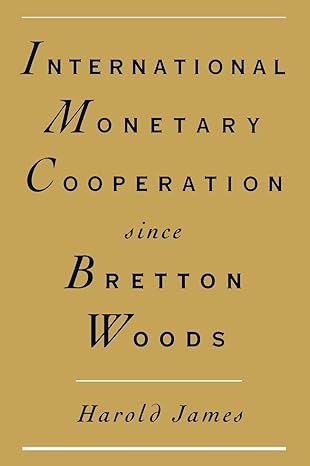 international monetary cooperation since bretton woods 1st edition harold james 019510448x, 978-0195104486