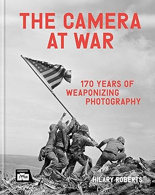 the camera at war 170 years of weaponising photography 1st edition hilary roberts 1781579652, 978-1781579657