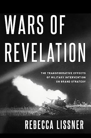 wars of revelation the transformative effects of military intervention on grand strategy 1st edition rebecca