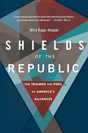 shields of the republic the triumph and peril of americaa s alliances 1st edition mira rapp hooper