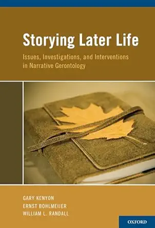 storying later life issues investigations and interventions in narrative gerontology 1st edition gary kenyon