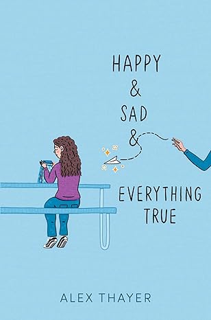 happy and sad and everything true 1st edition alex thayer 1665955244, 978-1665955249
