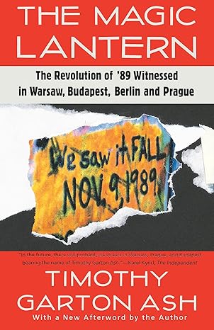 the magic lantern the revolution of 89 witnessed in warsaw budapest berlin and prague 1st edition timothy