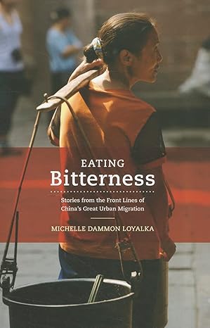 eating bitterness stories from the front lines of chinaa s great urban migration 1st edition michelle loyalka