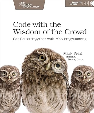 code with the wisdom of the crowd get better together with mob programming 1st edition mark pearl 1680506153,