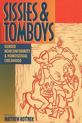 sissies and tomboys gender nonconformity and homosexual childhood 1st edition matthew rottnek 0814774849,