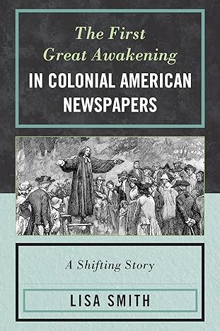 the first great awakening in colonial american newspapers a shifting story 1st edition lisa smith 0739188240,