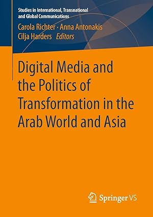 digital media and the politics of transformation in the arab world and asia 1st edition carola richter ,anna