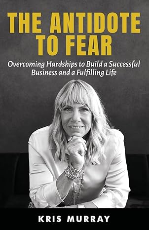 the antidote to fear overcoming hardships to build a successful business and a fulfilling life 1st edition