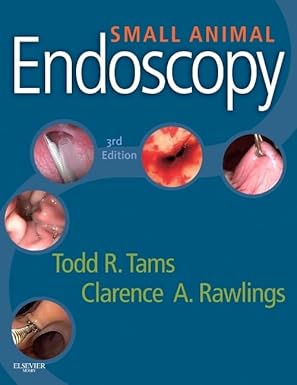 small animal endoscopy 1st edition todd r tams dvm dacvim ,clarence a rawlings dvm phd dacvs 0323055788,