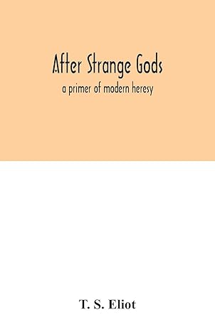 after strange gods a primer of modern heresy 1st edition t s eliot 9354032001, 978-9354032004