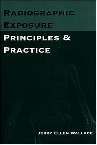radiographic exposure principles and practice 1st edition jerry ellen wallace 0803600518, 978-0803600515