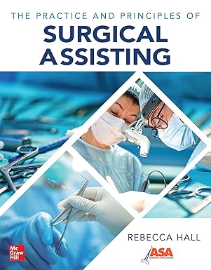 the practice and principles of surgical assisting 1st edition rebecca hall 1264264372, 978-1264264377