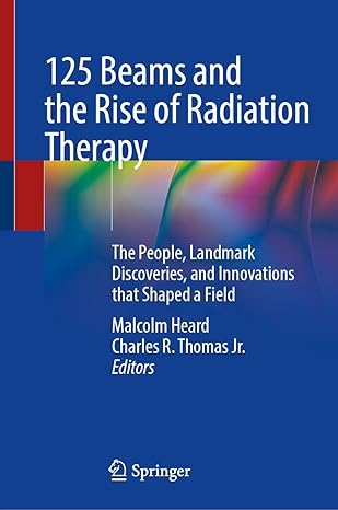 125 beams and the rise of radiation therapy the people landmark discoveries and innovations that shaped a