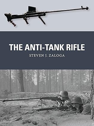 the anti tank rifle 1st edition steven j zaloga ,johnny shumate ,alan gilliland 1472817222, 978-1472817228