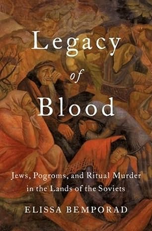 legacy of blood jews pogroms and ritual murder in the lands of the soviets 1st edition elissa bemporad