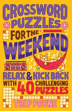 crossword puzzles for the weekend relax and kick back with 40 challenging puzzles 1st edition trip payne