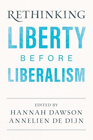 rethinking liberty before liberalism 1st edition hannah dawson 1108948391, 978-1108948395