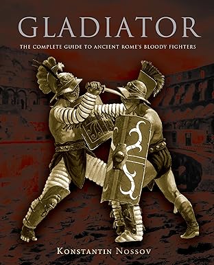 gladiator the complete guide to ancient romes bloody fighters 1st edition konstantin nossov 0762773936,