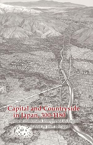 capital and countryside in japan 300a 1180 japanese historians interpreted in english 1st edition joan r